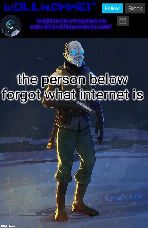 the person below forgot what internet is | image tagged in wallhammer temp | made w/ Imgflip meme maker