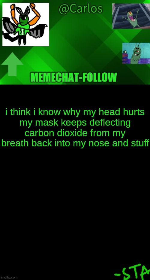 now my eyes hurt D:. | i think i know why my head hurts
my mask keeps deflecting carbon dioxide from my breath back into my nose and stuff | made w/ Imgflip meme maker