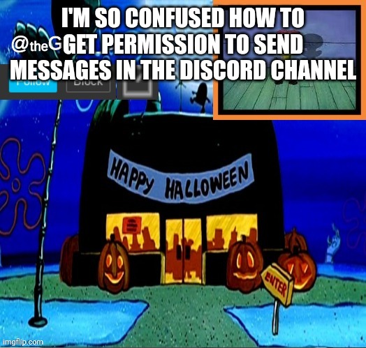 TheGoofyGoober's Halloween Announcement Template | I'M SO CONFUSED HOW TO GET PERMISSION TO SEND MESSAGES IN THE DISCORD CHANNEL | image tagged in thegoofygoober's halloween announcement template | made w/ Imgflip meme maker