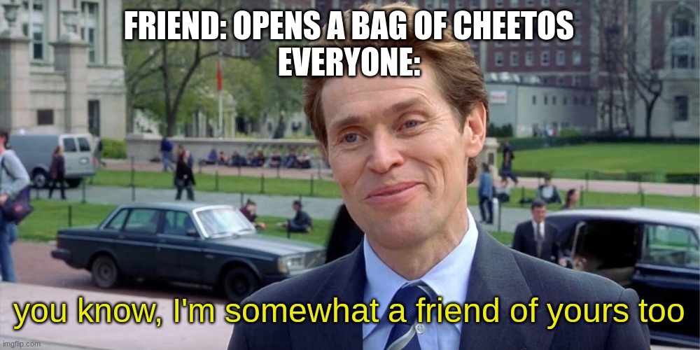 a completely barbaric practice | FRIEND: OPENS A BAG OF CHEETOS
EVERYONE:; you know, I'm somewhat a friend of yours too | image tagged in you know i'm something of a scientist myself | made w/ Imgflip meme maker