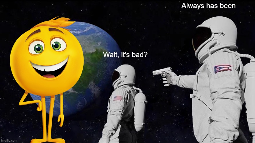 I used to like the emoji movie | Always has been; Wait, it's bad? | image tagged in memes,always has been,emoji movie | made w/ Imgflip meme maker