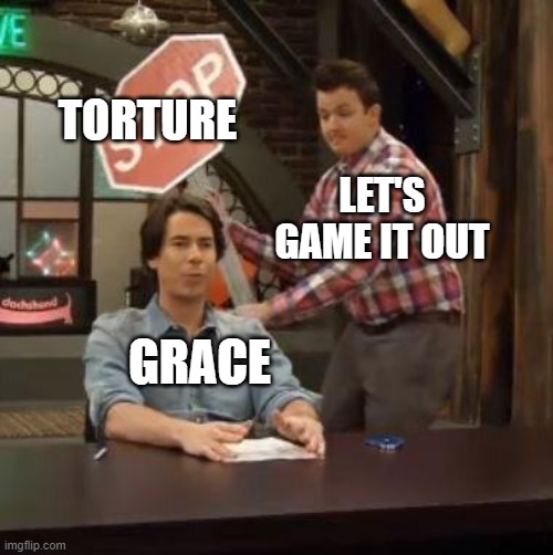 Normal Conversation | TORTURE; LET'S GAME IT OUT; GRACE | image tagged in normal conversation | made w/ Imgflip meme maker