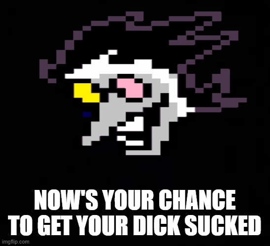 NOW'S YOUR CHANCE TO GET YOUR DICK SUCKED | made w/ Imgflip meme maker