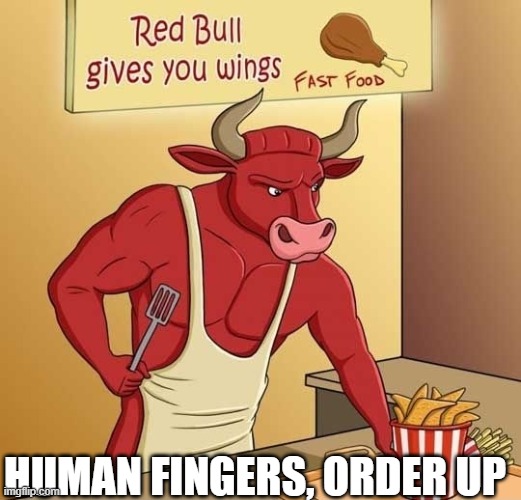 Red Bull Gives You Wings | HUMAN FINGERS, ORDER UP | image tagged in red bull gives you wings | made w/ Imgflip meme maker