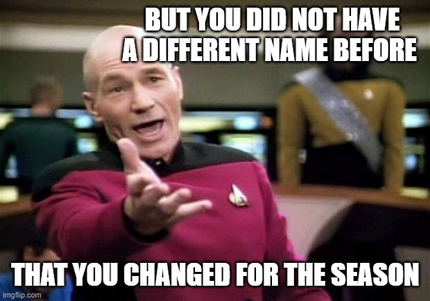 startrek | BUT YOU DID NOT HAVE A DIFFERENT NAME BEFORE THAT YOU CHANGED FOR THE SEASON | image tagged in startrek | made w/ Imgflip meme maker
