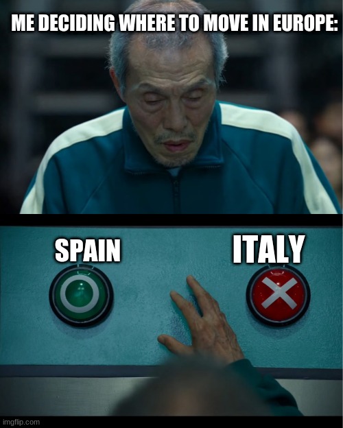 Squid Game |  ME DECIDING WHERE TO MOVE IN EUROPE:; ITALY; SPAIN | image tagged in memes,squid game,immigration,europe,spain,italy | made w/ Imgflip meme maker