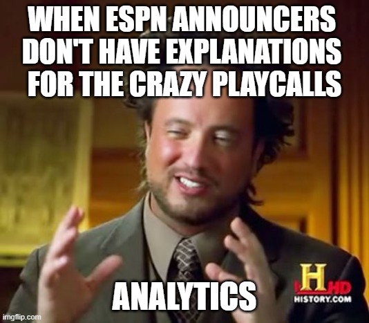 Ancient Aliens Meme | WHEN ESPN ANNOUNCERS 
DON'T HAVE EXPLANATIONS 
FOR THE CRAZY PLAYCALLS; ANALYTICS | image tagged in memes,ancient aliens,cfbmemes | made w/ Imgflip meme maker