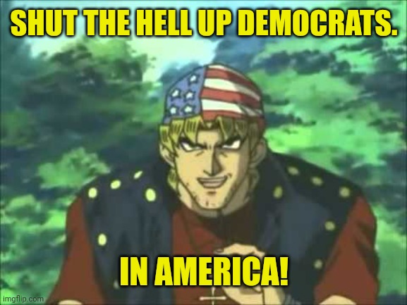 SHUT THE HELL UP DEMOCRATS. IN AMERICA! | made w/ Imgflip meme maker