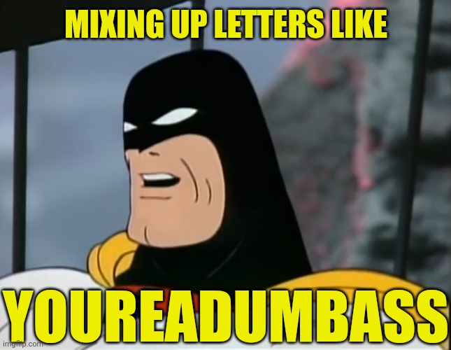 Space Ghost | MIXING UP LETTERS LIKE YOUREADUMBASS | image tagged in space ghost | made w/ Imgflip meme maker