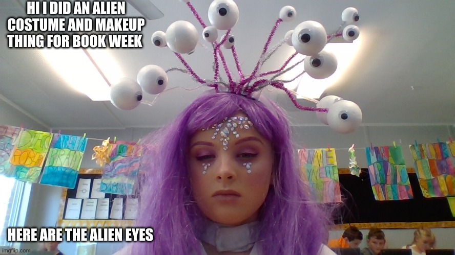 ay my eyes | HI I DID AN ALIEN COSTUME AND MAKEUP THING FOR BOOK WEEK; HERE ARE THE ALIEN EYES | image tagged in alien | made w/ Imgflip meme maker