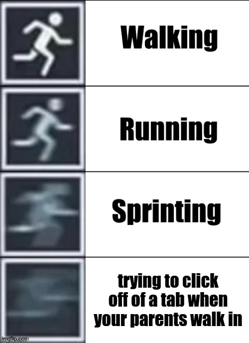 Very Fast | trying to click off of a tab when your parents walk in | image tagged in very fast | made w/ Imgflip meme maker