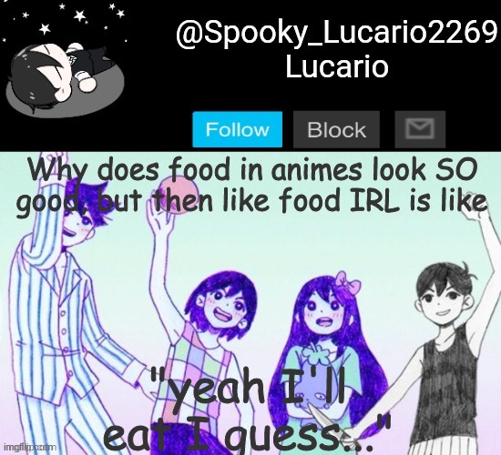 yeah I'll eat ig- | "yeah I'll eat I guess..."; Why does food in animes look SO good, but then like food IRL is like | image tagged in omori template thank you yachi | made w/ Imgflip meme maker