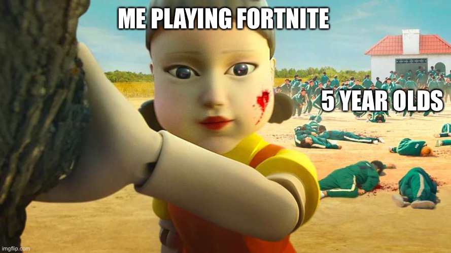 Sweats be like |  ME PLAYING FORTNITE; 5 YEAR OLDS | image tagged in squid game doll | made w/ Imgflip meme maker