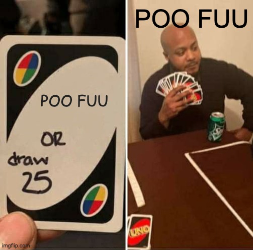 UNO Draw 25 Cards Meme |  POO FUU; POO FUU | image tagged in memes,uno draw 25 cards | made w/ Imgflip meme maker