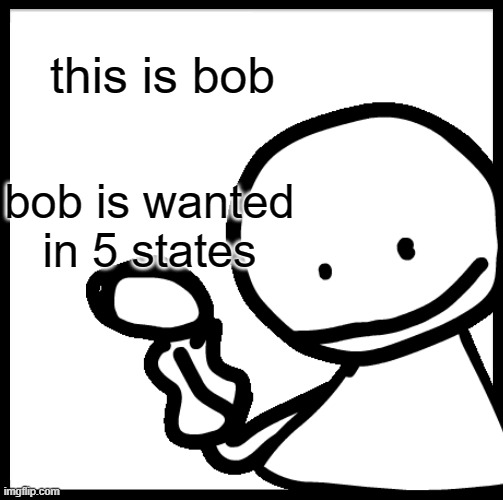 BOB OH GOD WHY ARE YOU HOLDING A KNIFE AAAAAAAAAAAAAAAAAAAAAAAAAAAAAAAAAAAAAAAAAAAAAAAAAAAAAAAAAAAAAAAAAAAAAAAAAAAAAAAAAAAAAAAAA | this is bob; bob is wanted in 5 states | image tagged in lol,haha,memes,fnf,bob,this is bill | made w/ Imgflip meme maker