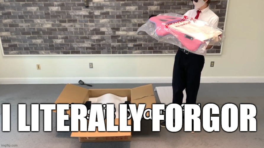 This Is Beautiful | I LITERALLY FORGOR | image tagged in this is beautiful | made w/ Imgflip meme maker