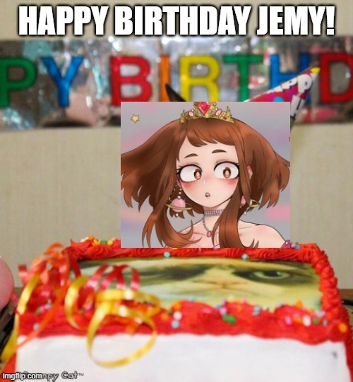 Sorry If I was late, time zone is no excuse with this one | HAPPY BIRTHDAY JEMY! | image tagged in memes,grumpy cat birthday,grumpy cat | made w/ Imgflip meme maker