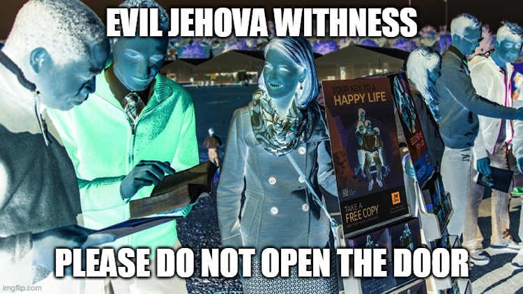 evil | EVIL JEHOVA WITHNESS; PLEASE DO NOT OPEN THE DOOR | image tagged in jehovah's witness | made w/ Imgflip meme maker