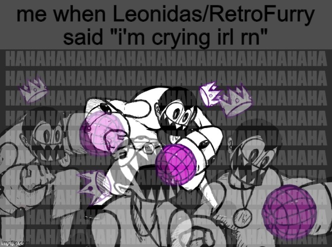 Cancer Lord Laughing At Your Anger And Pain | me when Leonidas/RetroFurry said "i'm crying irl rn" | image tagged in cancer lord laughing at your anger and pain | made w/ Imgflip meme maker