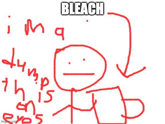 BLEACH | image tagged in blank white template | made w/ Imgflip meme maker