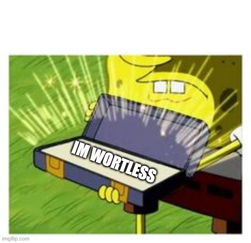 IM WORTLESS | image tagged in funny | made w/ Imgflip meme maker