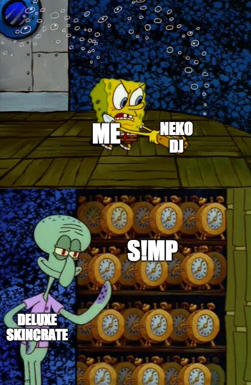 Me opening a deluxe skincrate in a nutshell | NEKO DJ; ME; S!MP; DELUXE SKINCRATE | image tagged in spongebob vs squidward alarm clocks | made w/ Imgflip meme maker