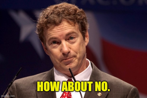 Rand Paul | HOW ABOUT NO. | image tagged in rand paul | made w/ Imgflip meme maker