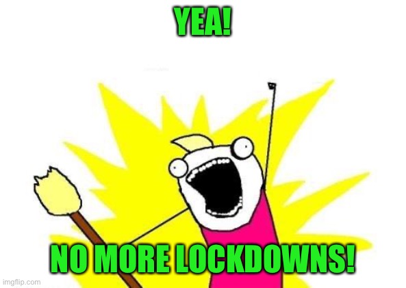 X All The Y Meme | YEA! NO MORE LOCKDOWNS! | image tagged in memes,x all the y | made w/ Imgflip meme maker