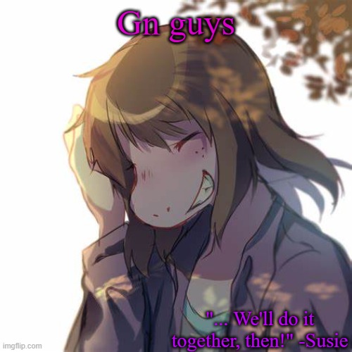 gn | Gn guys | image tagged in susie | made w/ Imgflip meme maker
