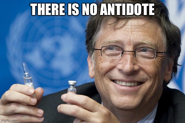 bill gates syringe | THERE IS NO ANTIDOTE | image tagged in bill gates syringe | made w/ Imgflip meme maker