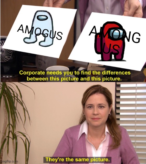 They're The Same Picture | AMOGUS; AMONG US | image tagged in memes,they're the same picture | made w/ Imgflip meme maker