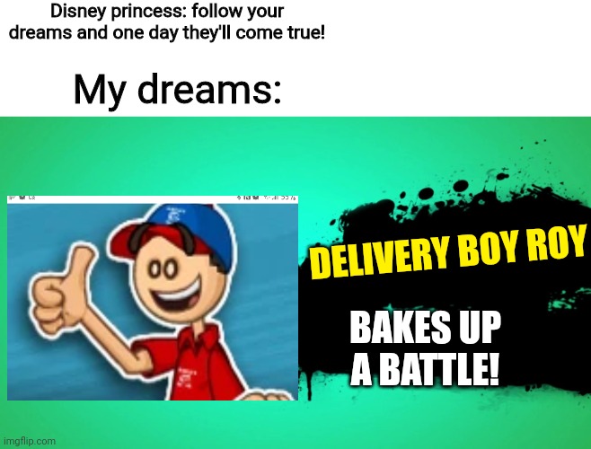 F in the chat for dlcs | Disney princess: follow your dreams and one day they'll come true! My dreams:; DELIVERY BOY ROY; BAKES UP A BATTLE! | image tagged in everyone joins the battle,papas pizzeria,papa louie,pizza,flash games | made w/ Imgflip meme maker