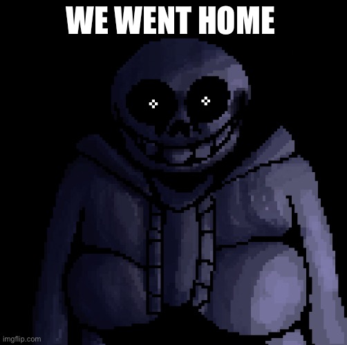 WE WENT HOME | made w/ Imgflip meme maker