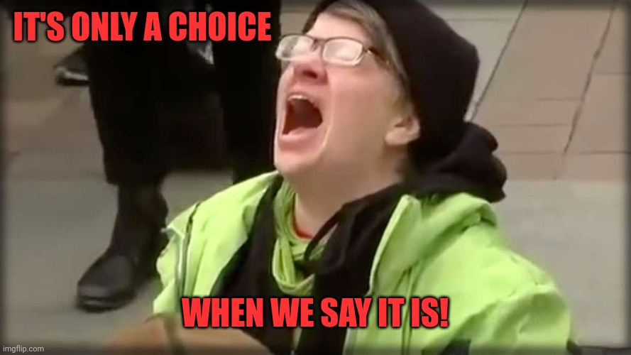 Trump SJW No | IT'S ONLY A CHOICE WHEN WE SAY IT IS! | image tagged in trump sjw no | made w/ Imgflip meme maker
