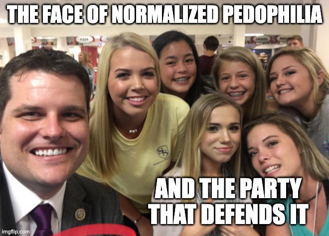 Matt Gaetz | THE FACE OF NORMALIZED PEDOPHILIA AND THE PARTY THAT DEFENDS IT | image tagged in matt gaetz | made w/ Imgflip meme maker