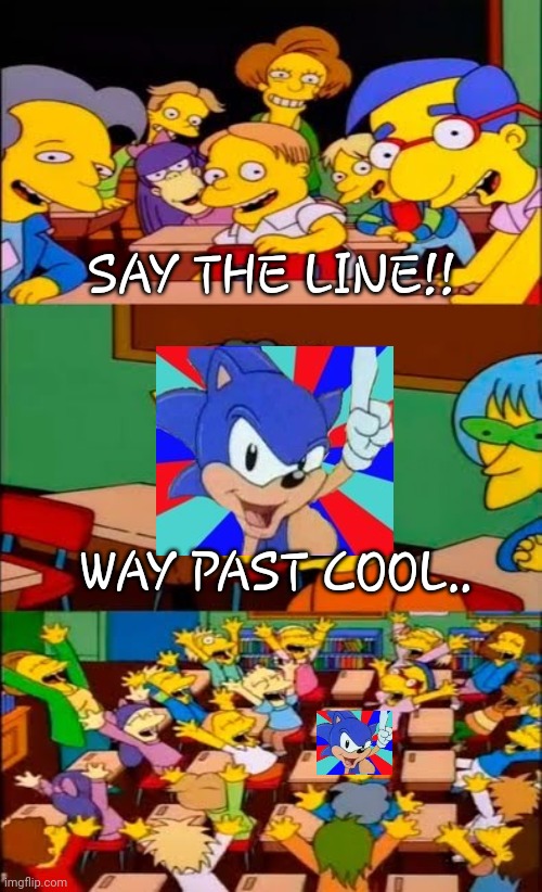 |-3 | SAY THE LINE!! WAY PAST COOL.. | image tagged in say the line bart simpsons | made w/ Imgflip meme maker