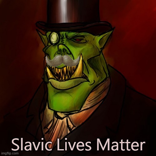 Classy Ork | Slavic Lives Matter | image tagged in classy ork,slavic lives matter | made w/ Imgflip meme maker