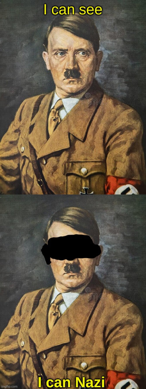 I cant see | I can see; I can Nazi | image tagged in nazi,adolf hitler | made w/ Imgflip meme maker