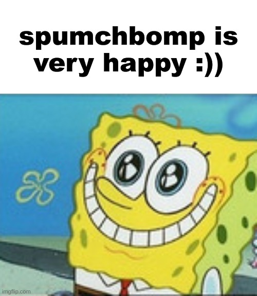 spoob | spumchbomp is very happy :)) | made w/ Imgflip meme maker