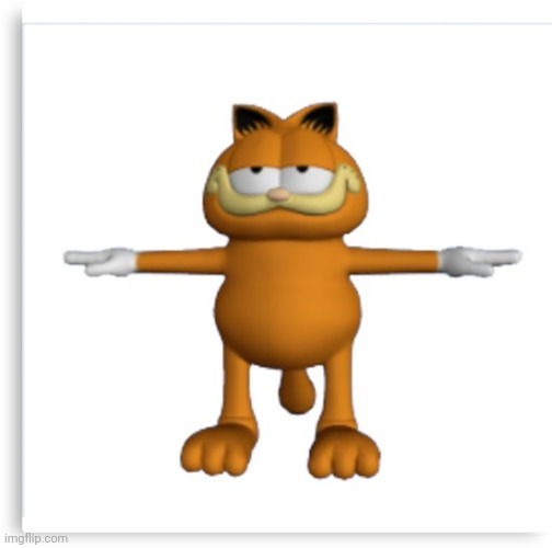 T | image tagged in garfield tpose | made w/ Imgflip meme maker