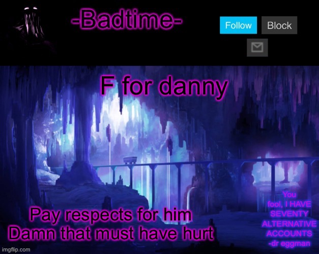 Damn | F for danny; Pay respects for him

Damn that must have hurt | image tagged in sheeeeeeesh | made w/ Imgflip meme maker