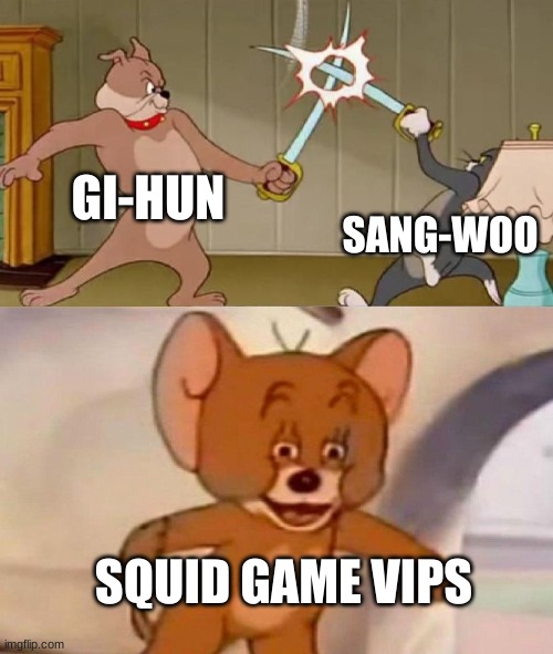 Tom and Jerry swordfight | GI-HUN; SANG-WOO; SQUID GAME VIPS | image tagged in tom and jerry swordfight | made w/ Imgflip meme maker