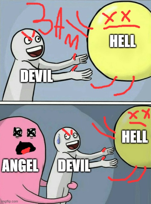 uhhh... |  HELL; DEVIL; HELL; ANGEL; DEVIL | image tagged in memes,running away balloon | made w/ Imgflip meme maker