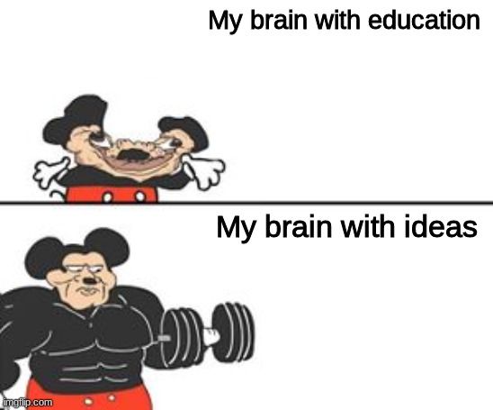 Buff Mokey | My brain with education; My brain with ideas | image tagged in buff mokey | made w/ Imgflip meme maker