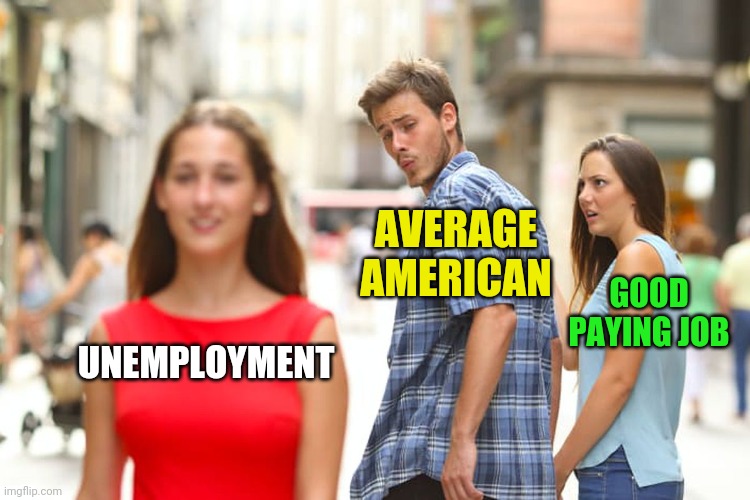 Throwback Thursday - Remember when . . . |  AVERAGE AMERICAN; GOOD PAYING JOB; UNEMPLOYMENT | image tagged in memes,distracted boyfriend,pandemic,unemployment,throwback thursday | made w/ Imgflip meme maker