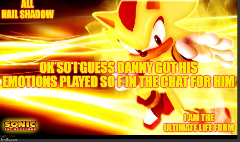 F | OK SO I GUESS DANNY GOT HIS EMOTIONS PLAYED SO F IN THE CHAT FOR HIM | image tagged in shadow_the_hedgehog announcement temp v2 | made w/ Imgflip meme maker