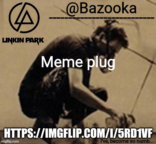 Linkin Park temp | Meme plug; HTTPS://IMGFLIP.COM/I/5RD1VF | image tagged in linkin park temp | made w/ Imgflip meme maker