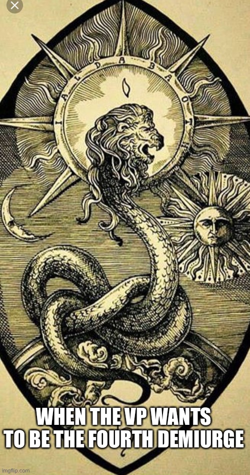 What yalda/ialda be talking about? | WHEN THE VP WANTS TO BE THE FOURTH DEMIURGE | made w/ Imgflip meme maker