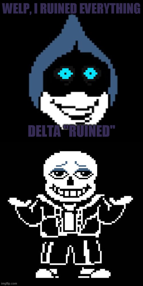 a | WELP, I RUINED EVERYTHING; DELTA "RUINED" | image tagged in lancer jpg,sans undertale,pun,memes,cursed | made w/ Imgflip meme maker