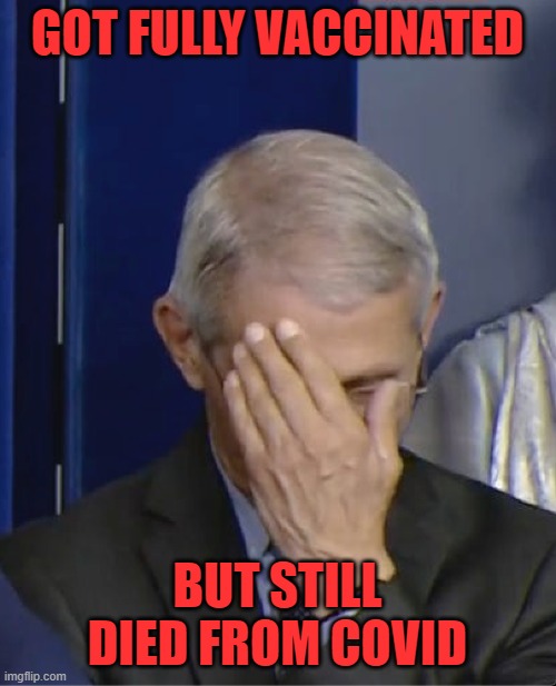 Dr Fauci | GOT FULLY VACCINATED BUT STILL DIED FROM COVID | image tagged in dr fauci | made w/ Imgflip meme maker